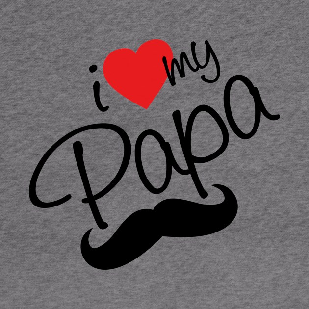 I Love my Papa - happy fathers day by Vibrant Vista